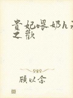 贵妃喂奶h承宠之欢