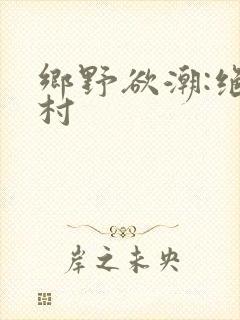乡野欲潮:绝色村