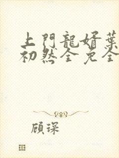 上门龙婿叶辰萧初然全免全集