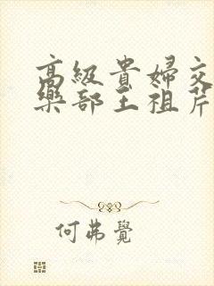 高级贵妇交换俱乐部王祖芹