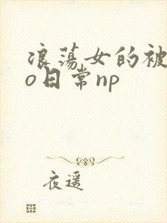浪荡女的被cao日常np