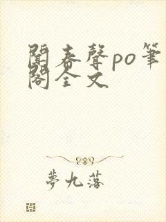 闻春声po笔趣阁全文