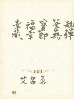 幸福宝笔趣阁隐藏章节无弹窗