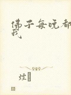 佛子每晚都想渡我