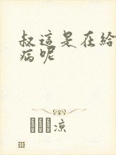 叔这是在给你治病呢