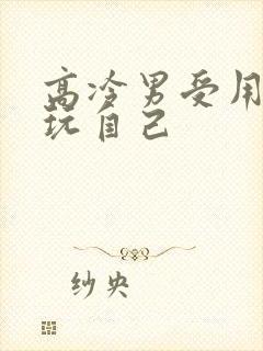 高冷男受用钢笔玩自己