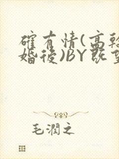 确有情(高干 婚后)BY既望免费阅读笔趣阁