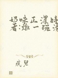 奶味正浓时 作者:炖一碗汤