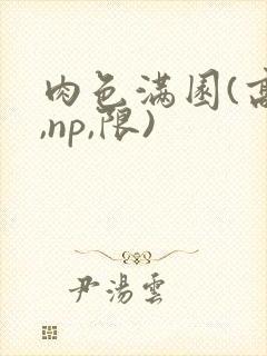 肉色满园(高h,np,限)