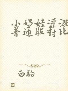 小奶娃灌溉记与普通版对比