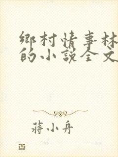 乡村情事林大牛的小说全文免费阅读无弹窗的