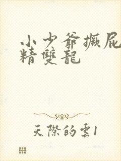 小少爷撅屁股授精双龙