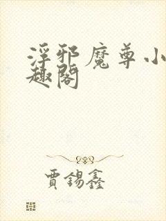 浮邪魔尊小说笔趣阁
