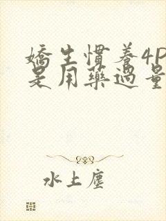 娇生惯养4PH是用药过量吗