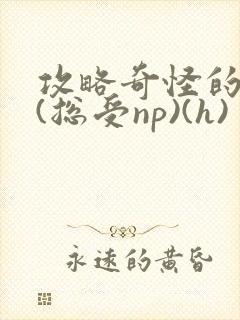 攻略奇怪的世界(总受np)(h)