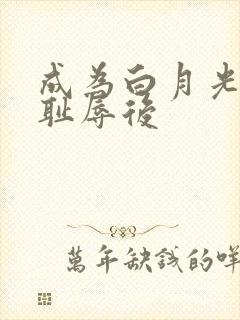 成为白月光界的耻辱后