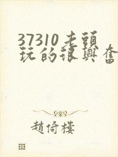 37310老头玩的很兴奋