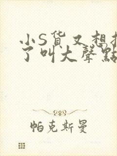 小S货又想挨C了叫大声点小