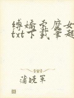 缚娇索魔女绳劫txt下载笔趣阁