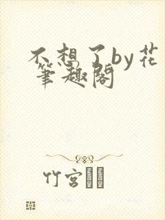 不想了by花卷 笔趣阁