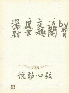 深度交流by蔚蔚笔趣阁背景故事