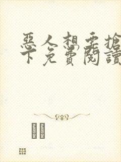 恶人想要抢救一下免费阅读漫画