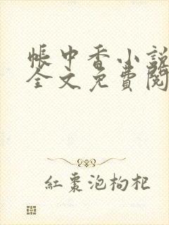 帐中香小说在线全文免费阅读无弹窗