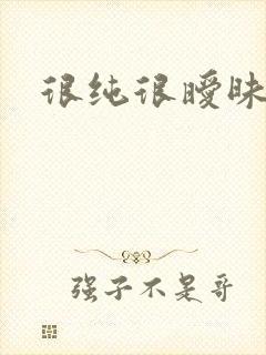 很纯很暧昧下载