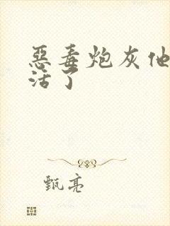 恶毒炮灰他不想活了