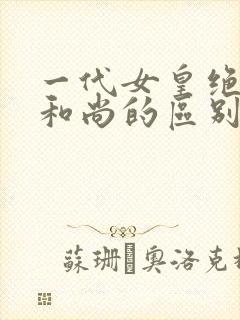 一代女皇绝版与和尚的区别