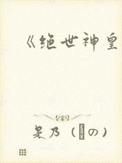 《绝世神皇》