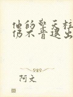 他的擎天柱巨龙仍不肯退出小说