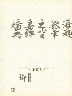 娇妻之欲海泛舟无弹窗笔趣阁