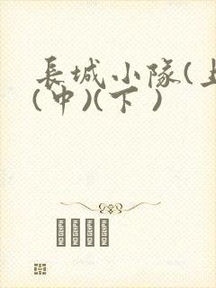 长城小队(上)(中)(下 )