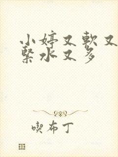 小婷又软又嫩又紧水又多