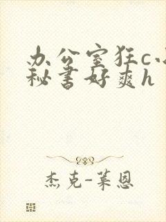 办公室狂c小雪秘书好爽h