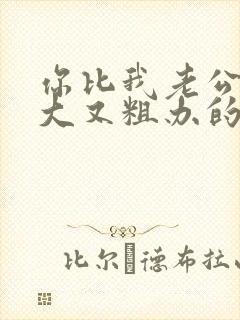 你比我老公的又大又粗办的还舒坦