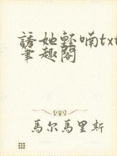 诱她轻喃txt笔趣阁