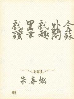 戏里戏外全文阅读笔趣阁苏玛丽