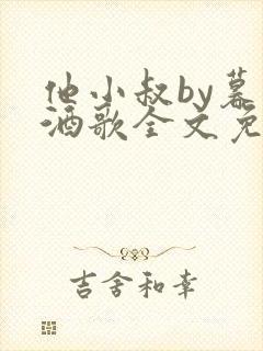 他小叔by暮色酒歌全文免费阅读