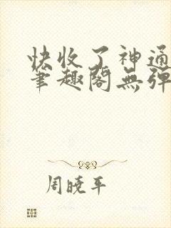 快收了神通吧 笔趣阁无弹窗