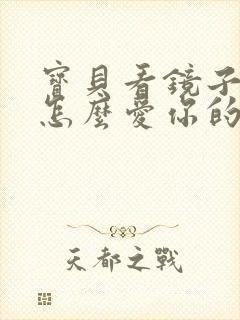 宝贝看镜子我是怎么爱你的小说