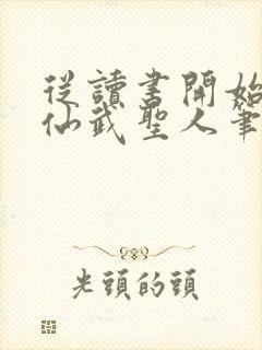 从读书开始肝成仙武圣人笔趣阁