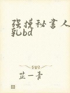 强摸秘书人妻大乳bd