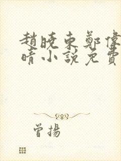 赵晓东郑伟吴雪晴小说免费阅读