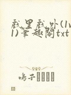 戏里戏外(1v1)笔趣阁txt