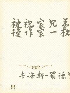 被祝家兄弟共享后作家一枚夹心饼