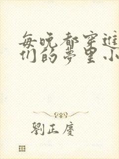 每晚都穿进男神们的梦里小说免费