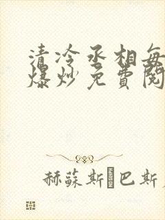 清冷丞相每天被爆炒免费阅读