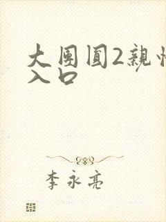 大团圆2亲情会入口